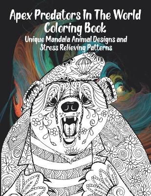 Book cover for Apex Predators In The World - Coloring Book - Unique Mandala Animal Designs and Stress Relieving Patterns