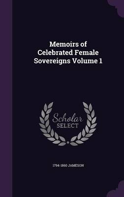 Book cover for Memoirs of Celebrated Female Sovereigns Volume 1