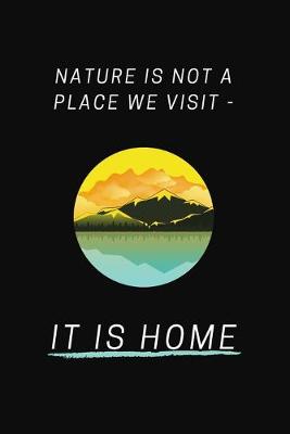 Book cover for Nature Is Not A Place We Visit - It Is Home