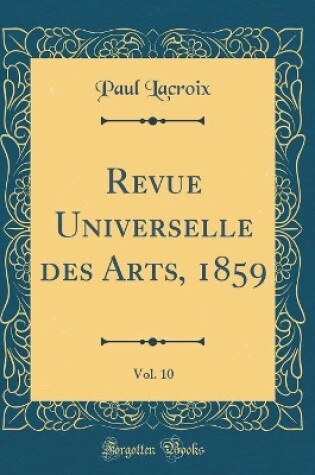 Cover of Revue Universelle des Arts, 1859, Vol. 10 (Classic Reprint)