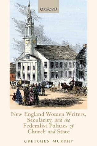 Cover of New England Women Writers, Secularity, and the Federalist Politics of Church and State