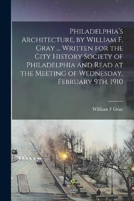 Book cover for Philadelphia's Architecture, by William F. Gray ... Written for the City History Society of Philadelphia and Read at the Meeting of Wednesday, February 9th, 1910