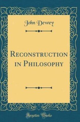 Cover of Reconstruction in Philosophy (Classic Reprint)