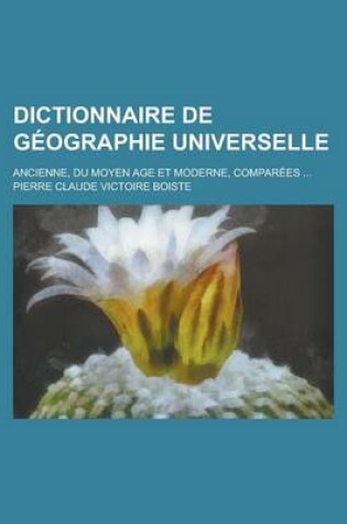 Cover of Dictionnaire de Geographie Universelle; Ancienne, Du Moyen Age Et Moderne, Comparees ...