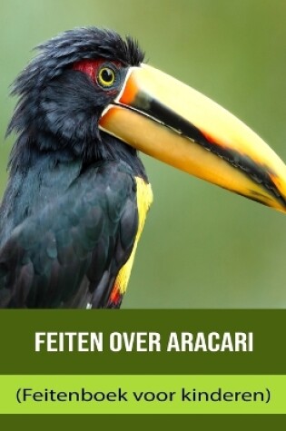 Cover of Feiten over Aracari (Feitenboek voor kinderen)
