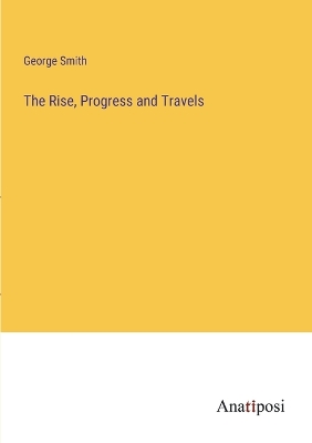 Book cover for The Rise, Progress and Travels