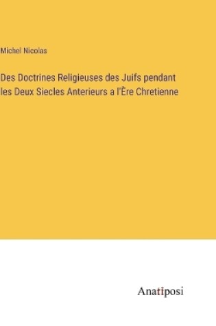 Cover of Des Doctrines Religieuses des Juifs pendant les Deux Siecles Anterieurs a l'Ère Chretienne