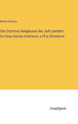 Book cover for Des Doctrines Religieuses des Juifs pendant les Deux Siecles Anterieurs a l'Ère Chretienne