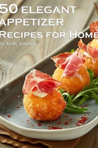 Cover of 50 Elegant Appetizers Recipes for Home