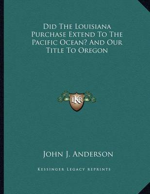 Book cover for Did the Louisiana Purchase Extend to the Pacific Ocean? and Our Title to Oregon