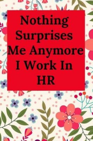 Cover of Nothing Surprises Me Anymore I Work in HR