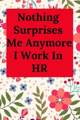 Book cover for Nothing Surprises Me Anymore I Work in HR