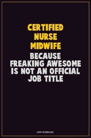 Cover of Certified Nurse midwife, Because Freaking Awesome Is Not An Official Job Title