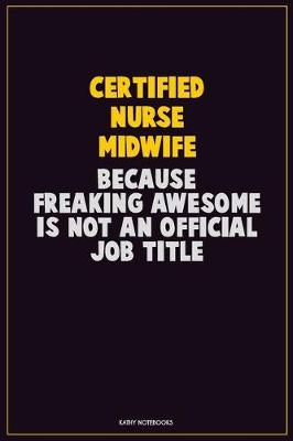 Book cover for Certified Nurse midwife, Because Freaking Awesome Is Not An Official Job Title