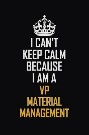 Cover of I Can't Keep Calm Because I Am A VP Material Management