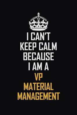 Book cover for I Can't Keep Calm Because I Am A VP Material Management