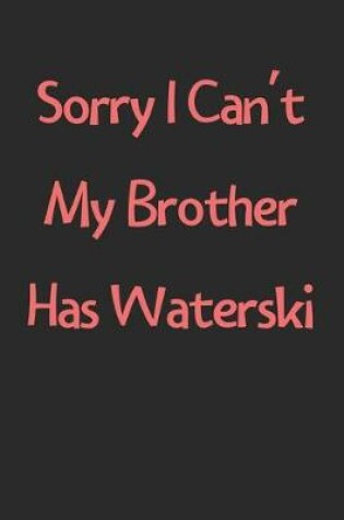 Cover of Sorry I Can't My Brother Has Waterski