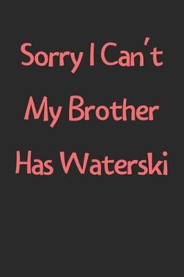 Book cover for Sorry I Can't My Brother Has Waterski