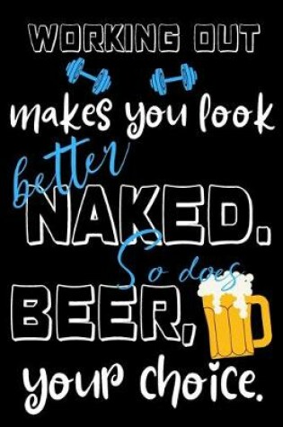 Cover of Working out makes you look better naked. So does beer, your choice.