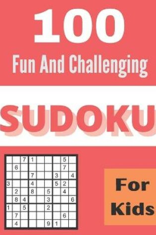 Cover of 100 Fun And Challenging Sudoku For Kids