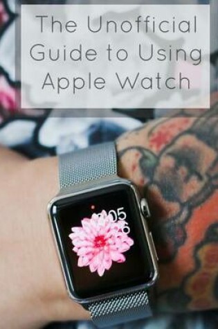 Cover of The Unofficial Guide to Using Apple Watch