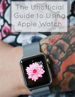 Book cover for The Unofficial Guide to Using Apple Watch