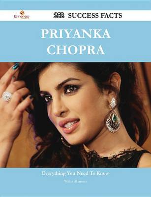 Book cover for Priyanka Chopra 252 Success Facts - Everything You Need to Know about Priyanka Chopra