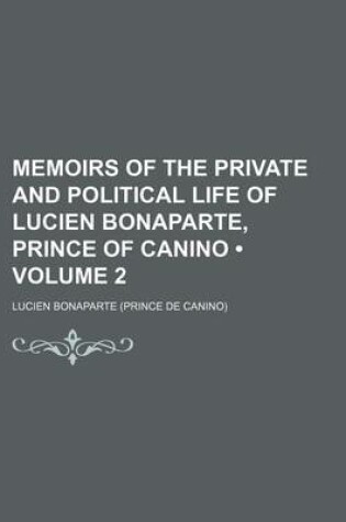 Cover of Memoirs of the Private and Political Life of Lucien Bonaparte, Prince of Canino (Volume 2)