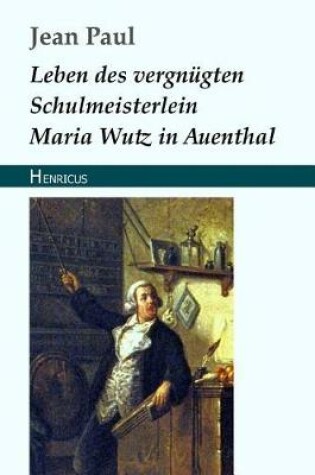 Cover of Leben Des Vergnügten Schulmeisterlein Maria Wutz in Auenthal