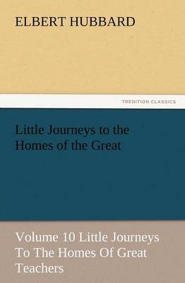 Book cover for Little Journeys to the Homes of the Great - Volume 10 Little Journeys to the Homes of Great Teachers