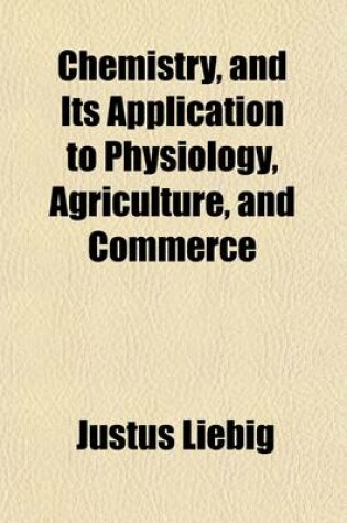 Cover of Chemistry, and Its Application to Physiology, Agriculture, and Commerce