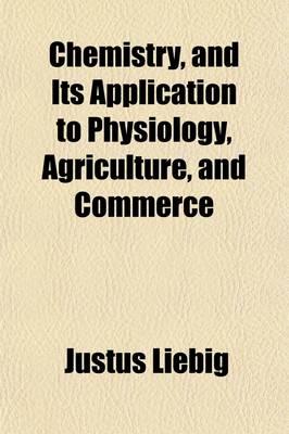 Book cover for Chemistry, and Its Application to Physiology, Agriculture, and Commerce