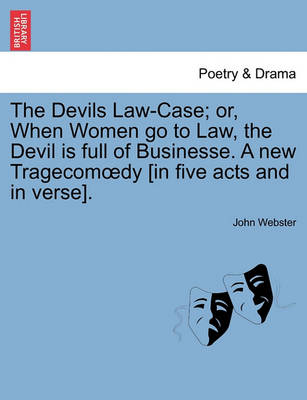 Book cover for The Devils Law-Case; Or, When Women Go to Law, the Devil Is Full of Businesse. a New Tragecom Dy [In Five Acts and in Verse].