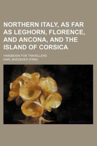 Cover of Northern Italy, as Far as Leghorn, Florence, and Ancona, and the Island of Corsica; Handbook for Travellers