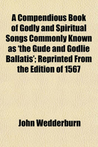 Cover of A Compendious Book of Godly and Spiritual Songs Commonly Known as 'The Gude and Godlie Ballatis'; Reprinted from the Edition of 1567