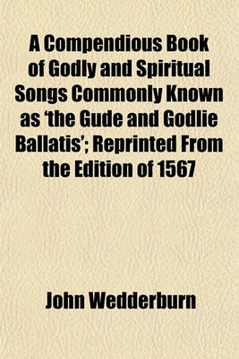Book cover for A Compendious Book of Godly and Spiritual Songs Commonly Known as 'The Gude and Godlie Ballatis'; Reprinted from the Edition of 1567