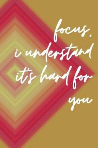 Cover of Focus I Understands It's Hard for You