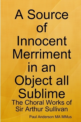 Book cover for A Source of Innocent Merriment in an Object All Sublime: the Choral Works of Sir Arthur Sullivan