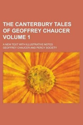 Cover of The Canterbury Tales of Geoffrey Chaucer; A New Text with Illustrative Notes Volume 1