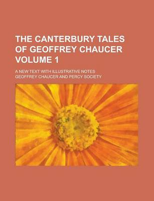 Book cover for The Canterbury Tales of Geoffrey Chaucer; A New Text with Illustrative Notes Volume 1