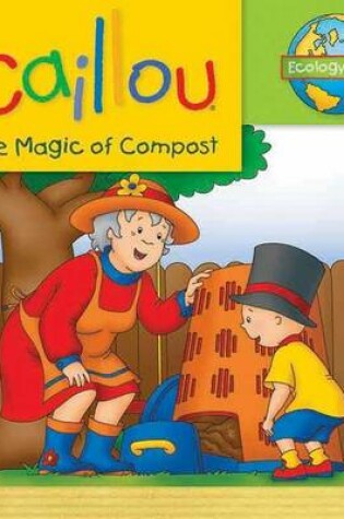 Cover of Caillou: The Magic of Compost