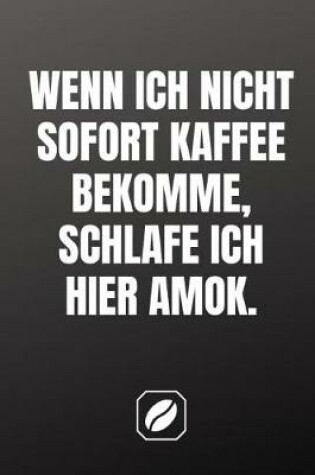 Cover of Wenn Ich Nicht Sofort Kaffee Bekomme, Schlafe Ich Hier Amok.