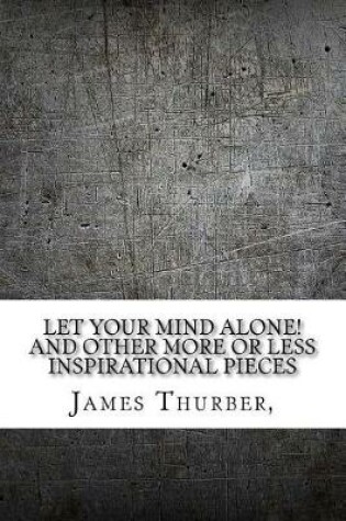 Cover of Let Your Mind Alone! and Other More or Less Inspirational Pieces