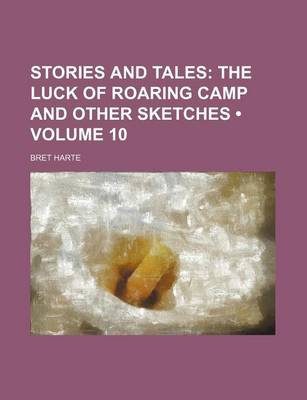 Book cover for Stories and Tales (Volume 10); The Luck of Roaring Camp and Other Sketches