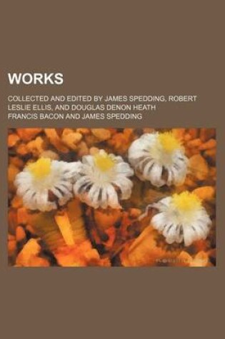 Cover of Works (Volume 12-13); Collected and Edited by James Spedding, Robert Leslie Ellis, and Douglas Denon Heath