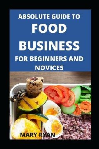 Cover of Absolute Guide To Food Business For Beginners And Novices