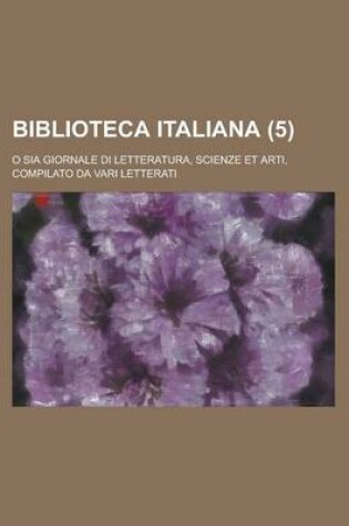 Cover of Biblioteca Italiana (5); O Sia Giornale Di Letteratura, Scienze Et Arti, Compilato Da Vari Letterati