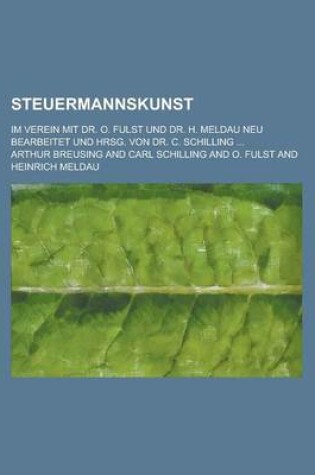 Cover of Steuermannskunst; Im Verein Mit Dr. O. Fulst Und Dr. H. Meldau Neu Bearbeitet Und Hrsg. Von Dr. C. Schilling ...