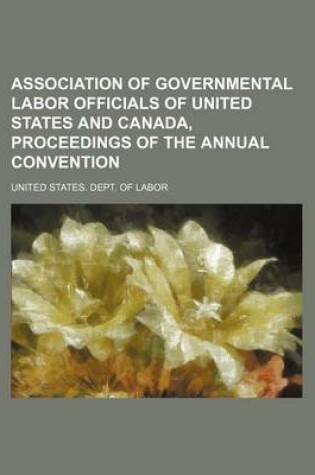 Cover of Association of Governmental Labor Officials of United States and Canada, Proceedings of the Annual Convention