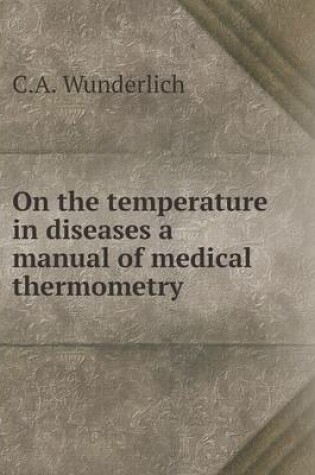 Cover of On the temperature in diseases a manual of medical thermometry